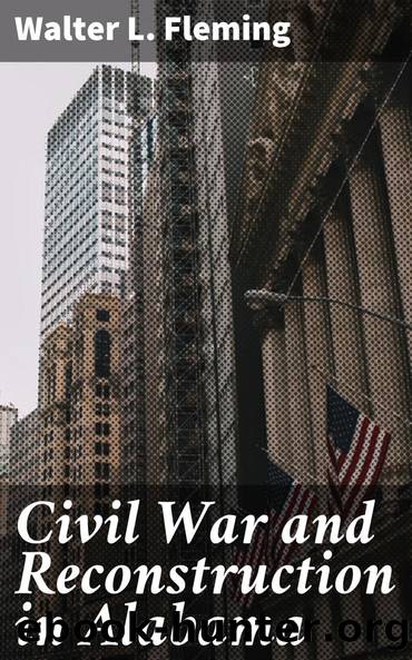 Civil War and Reconstruction in Alabama by Walter L. Fleming