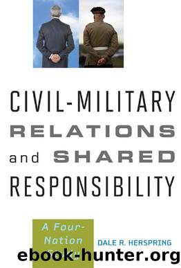 Civil-Military Relations and Shared Responsibility : A Four-Nation Study by Dale R. Herspring