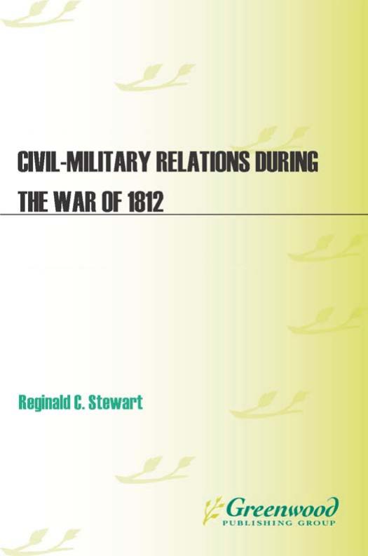 Civil-Military Relations during the War of 1812 (In War and in Peace: U.S. Civil-Military Relations) by Reginald C. Stuart