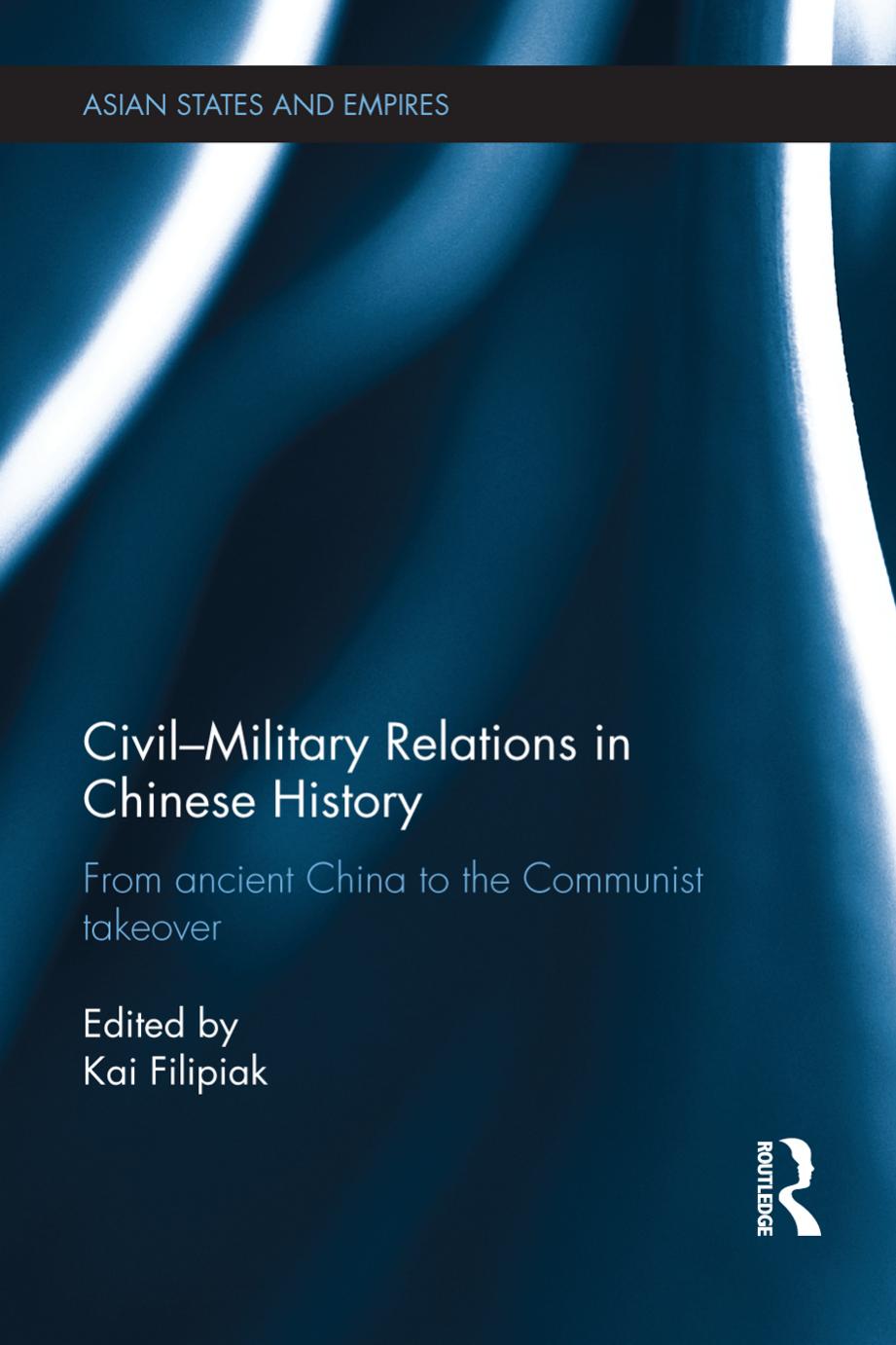 Civil-Military Relations in Chinese History: From Ancient China to the Communist Takeover by Kai Filipiak (editor)