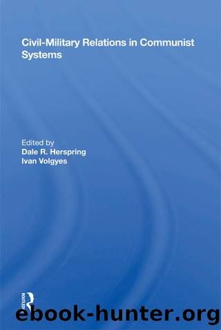 Civil-Military Relations in Communist Systems by Dale R. Herspring & Ivan Volgyes
