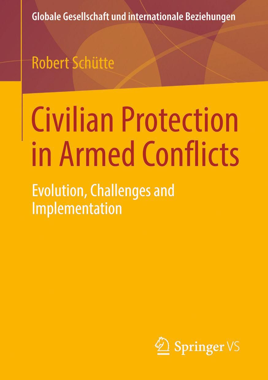 Civilian Protection in Armed Conflicts: Evolution, Challenges and Implementation by Robert Schütte (auth.)