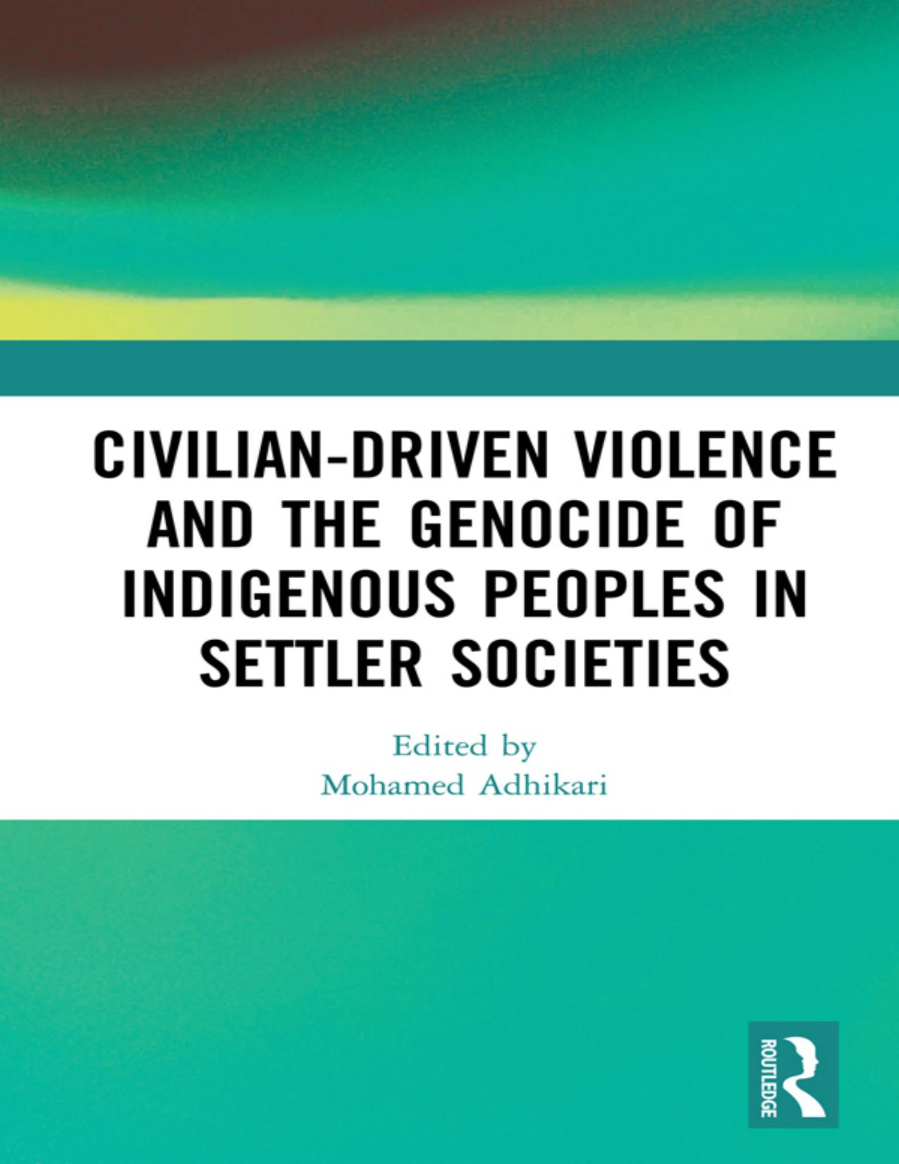 Civilian-Driven Violence and the Genocide of Indigenous Peoples in Settler Societies by Mohamed Adhikari