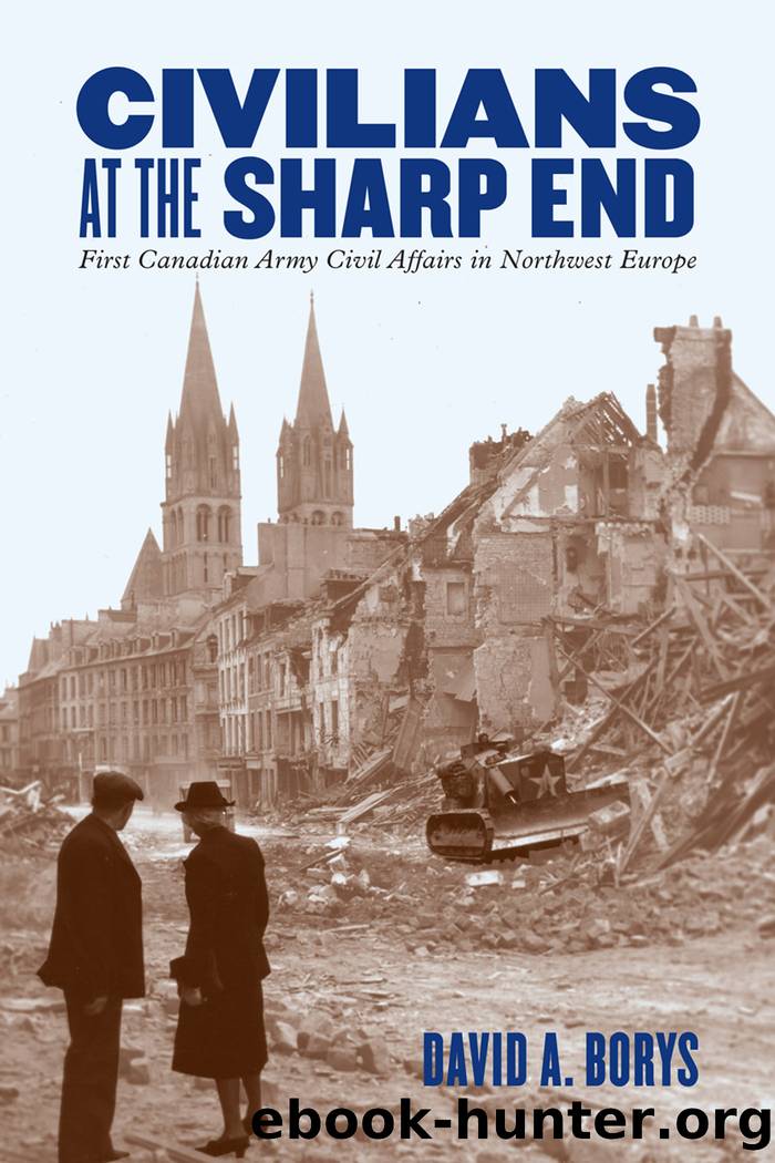Civilians at the Sharp End: First Canadian Army Civil Affairs in Northwest Europe by David A. Borys