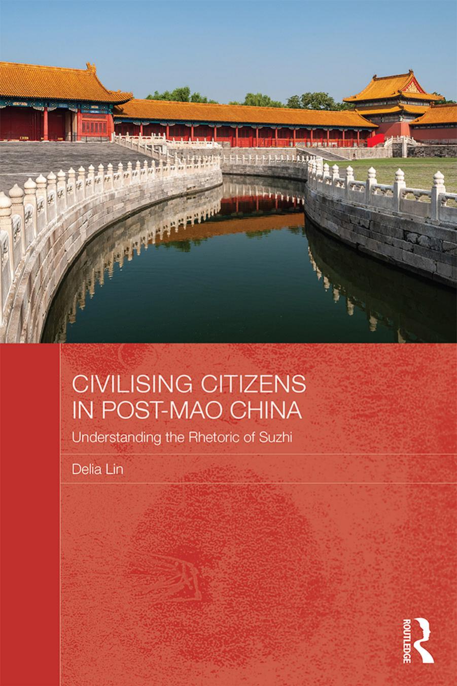 Civilising Citizens in Post-Mao China: Understanding the Rhetoric of Suzhi by Delia Lin