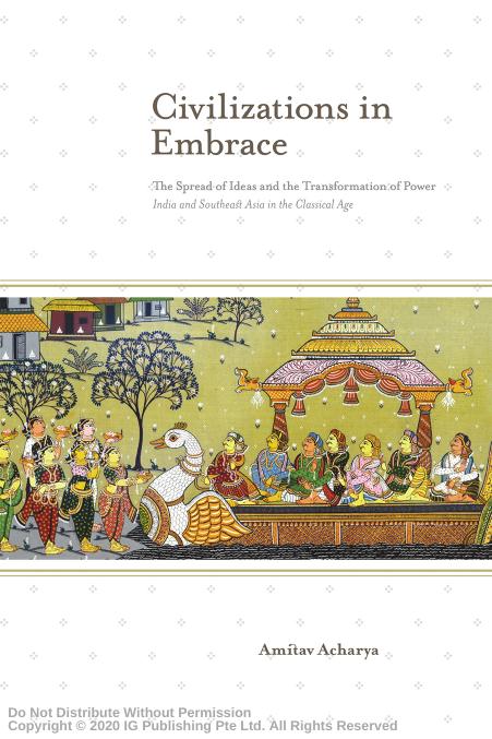 Civilizations in embrace : the spread of ideas and the transformation of power : India and Southeast Asia in the classical age by Amitav Acharya;