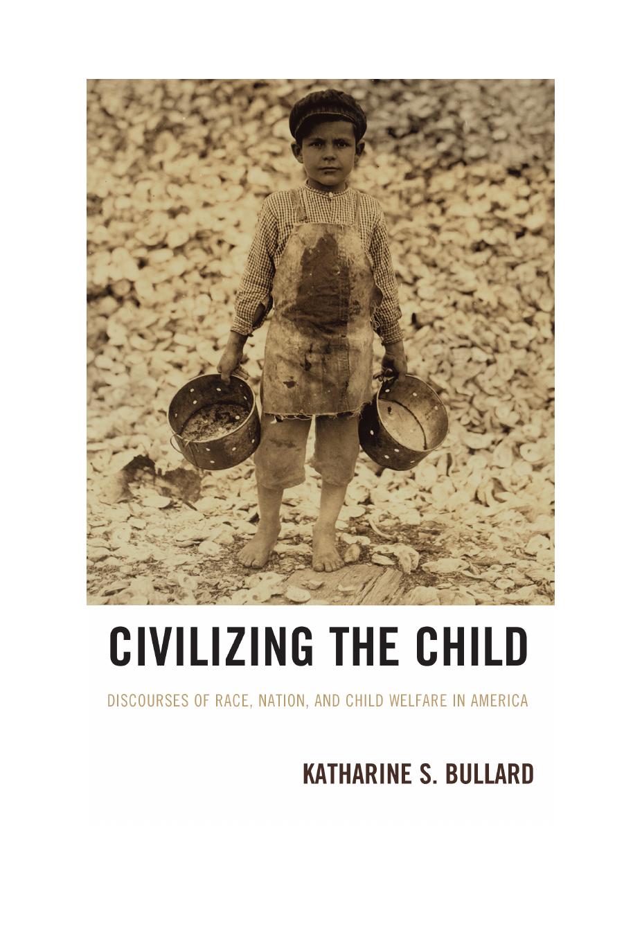 Civilizing the Child: Discourses of Race, Nation, and Child Welfare in America by Katharine S. Bullard