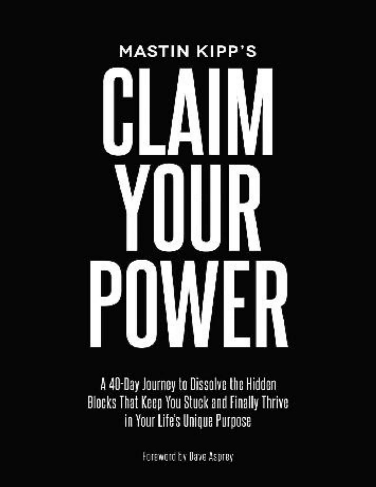 Claim Your Power: A 40-Day Journey to Dissolve the Hidden Blocks That Keep You Stuck and Finally Thrive in Your Lifeâs Unique Purpose - PDFDrive.com by Mastin Kipp