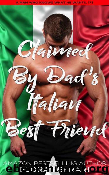 Claimed By Dad's Italian Best Friend: An Instalove Possessive Alpha Romance (A Man Who Knows What He Wants Book 173) by Flora Ferrari