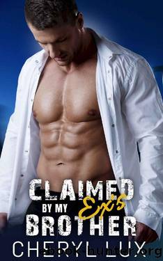 Claimed By My Ex's Brother: An Enemies To Lovers Secret Pregnancy Romance by Cheryl Lux