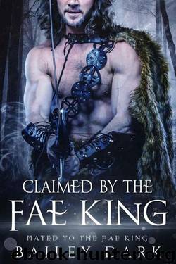 Claimed By The Fae King (Mated To The Fae King Book 4) by Bailey Dark