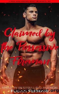 Claimed By The Possessive Fireman: An Instalove Possessive Alpha Romance (A Man Who Knows What He Wants Book 187) by Flora Ferrari