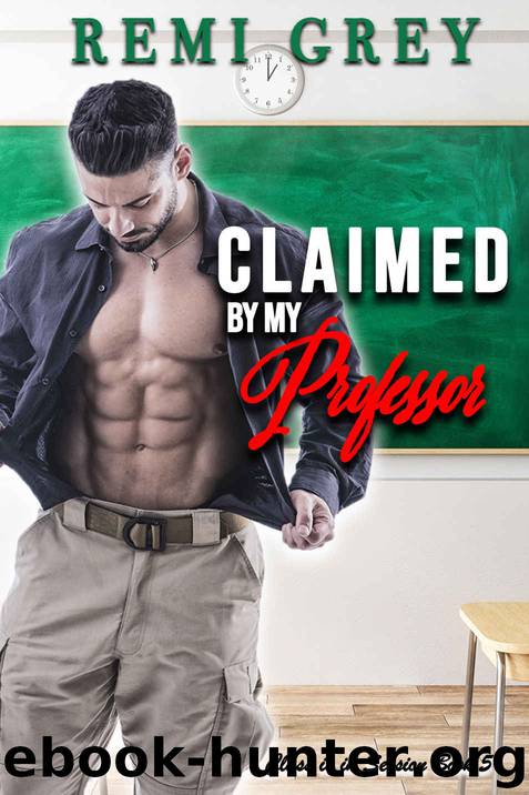 Claimed by my Professor (Class is in Session Book 5) by Remi Grey