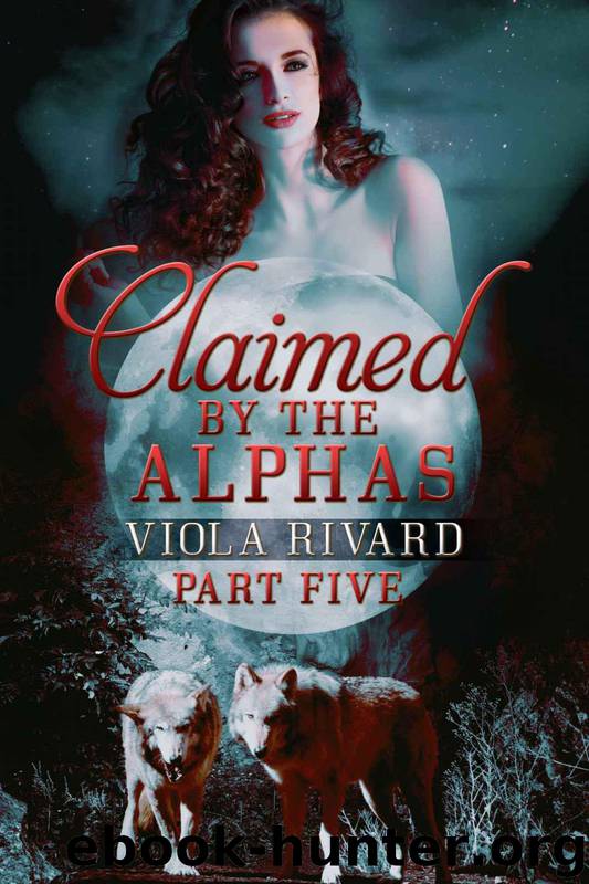 Claimed by the Alphas: Part Five by Rivard Viola