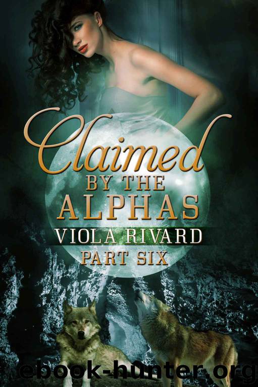 Claimed by the Alphas: Part Six by Viola Rivard