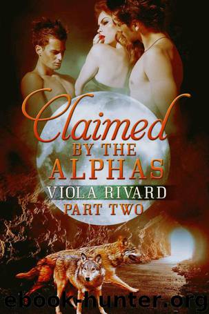 Claimed by the Alphas: Part Two by Viola Rivard