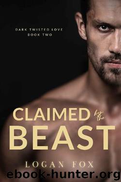 Claimed by the Beast (Dark Twisted Love Book 2) by Logan Fox
