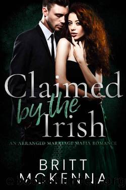 Claimed by the Irish: An Arranged Marriage Mafia Romance (The Claimed and Beloved Duet Book 1) by Britt McKenna