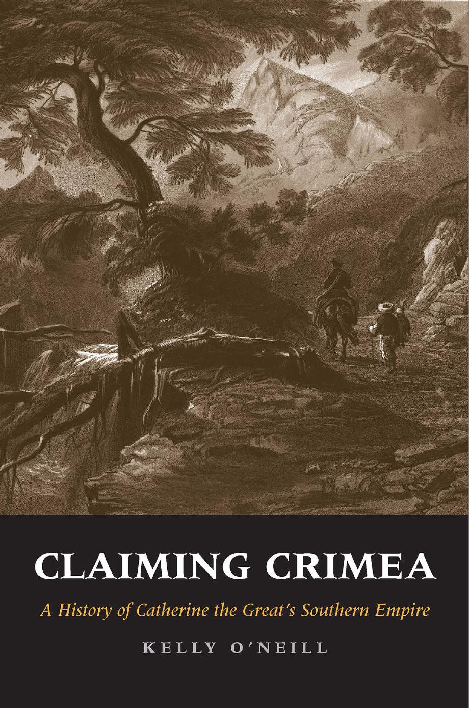 Claiming Crimea: a history of Catherine the Greatâs southern empire by Kelly O’Neill