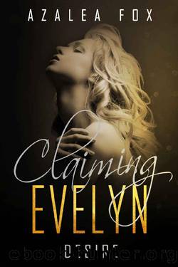 Claiming Evelyn - Desire: A Dark Romance Series (Claiming Evelyn Book 1) by Azalea Fox