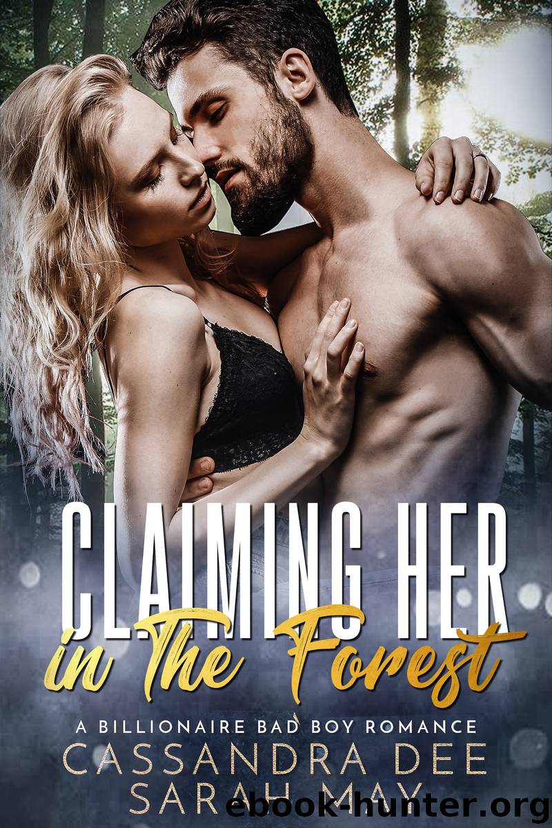 Claiming Her in the Forest: A Billionaire Bad Boy Romance by Cassandra Dee & Sarah May