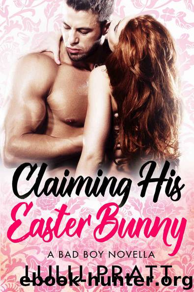 Claiming His Easter Bunny: A Bad Boy Novella by Pratt Lulu