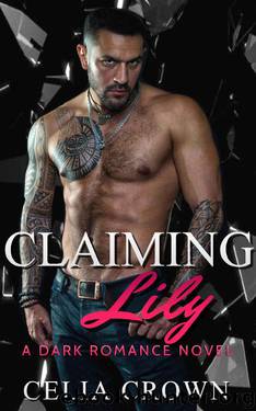Claiming Lily: A Dark Bodyguard Romance Novel by Celia Crown