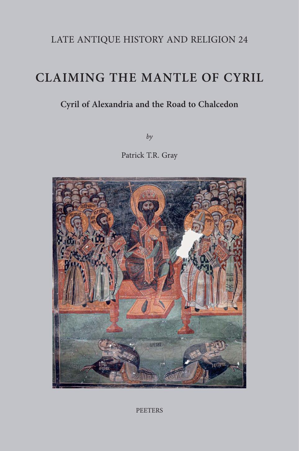 Claiming the Mantle of Cyril: Cyril of Alexandria and the Road to Chalcedon by Patrick T. R. Gray