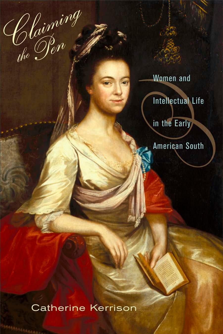 Claiming the Pen: Women and Intellectual Life in the Early American South by by Catherine Kerrison