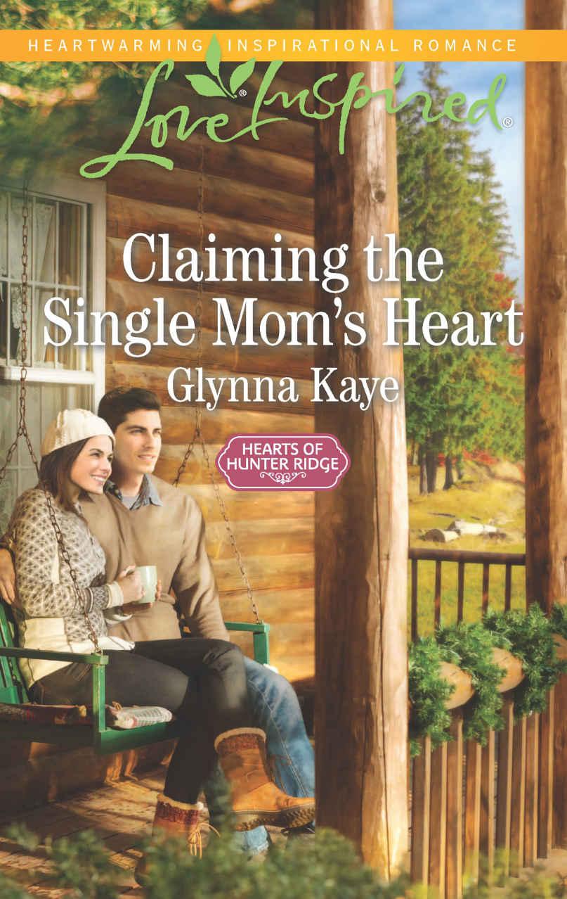 Claiming the Single Mom's Heart (Hearts of Hunter Ridge) by Kaye Glynna