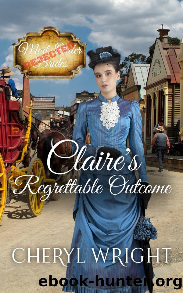 Claire's Regrettable Outcome (Rejected Mail-Order Brides - Book 2) by Cheryl Wright
