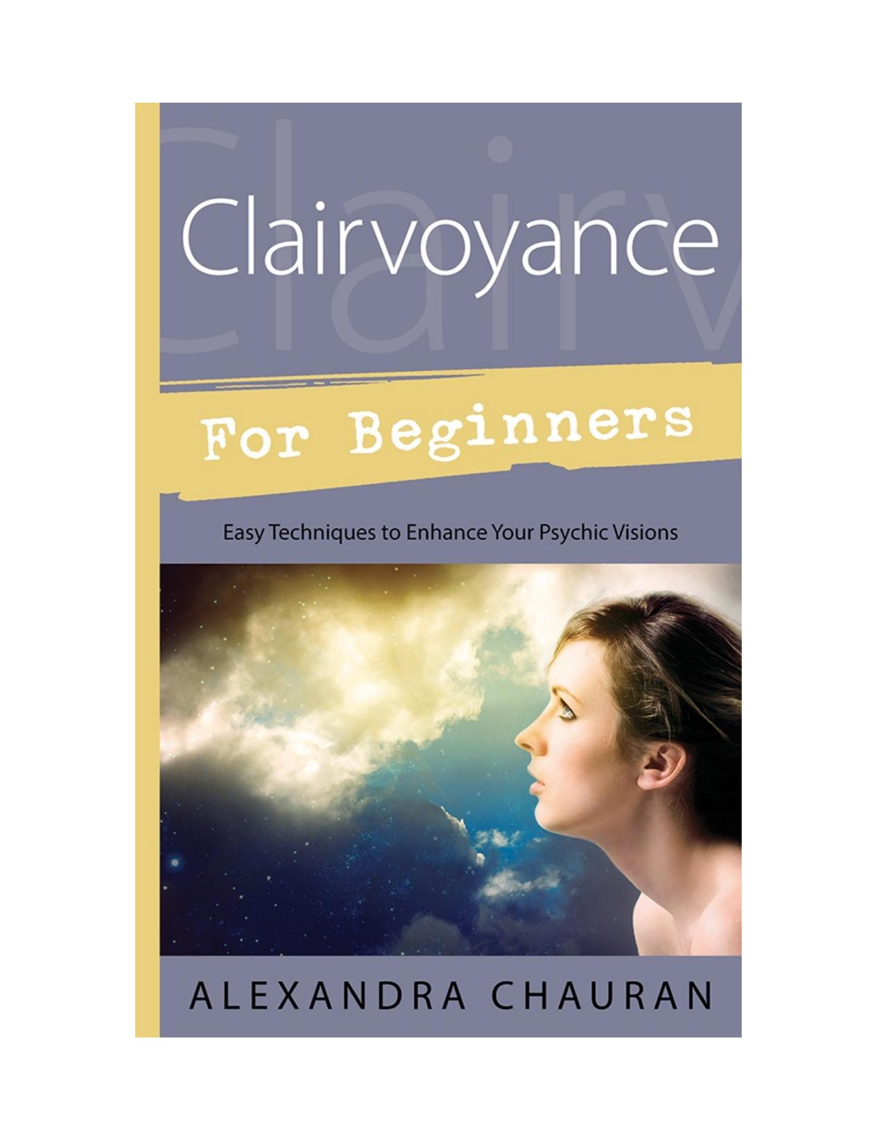 Clairvoyance for Beginners: Easy Techniques to Enhance Your Psychic Visions by Alexandra Chauran