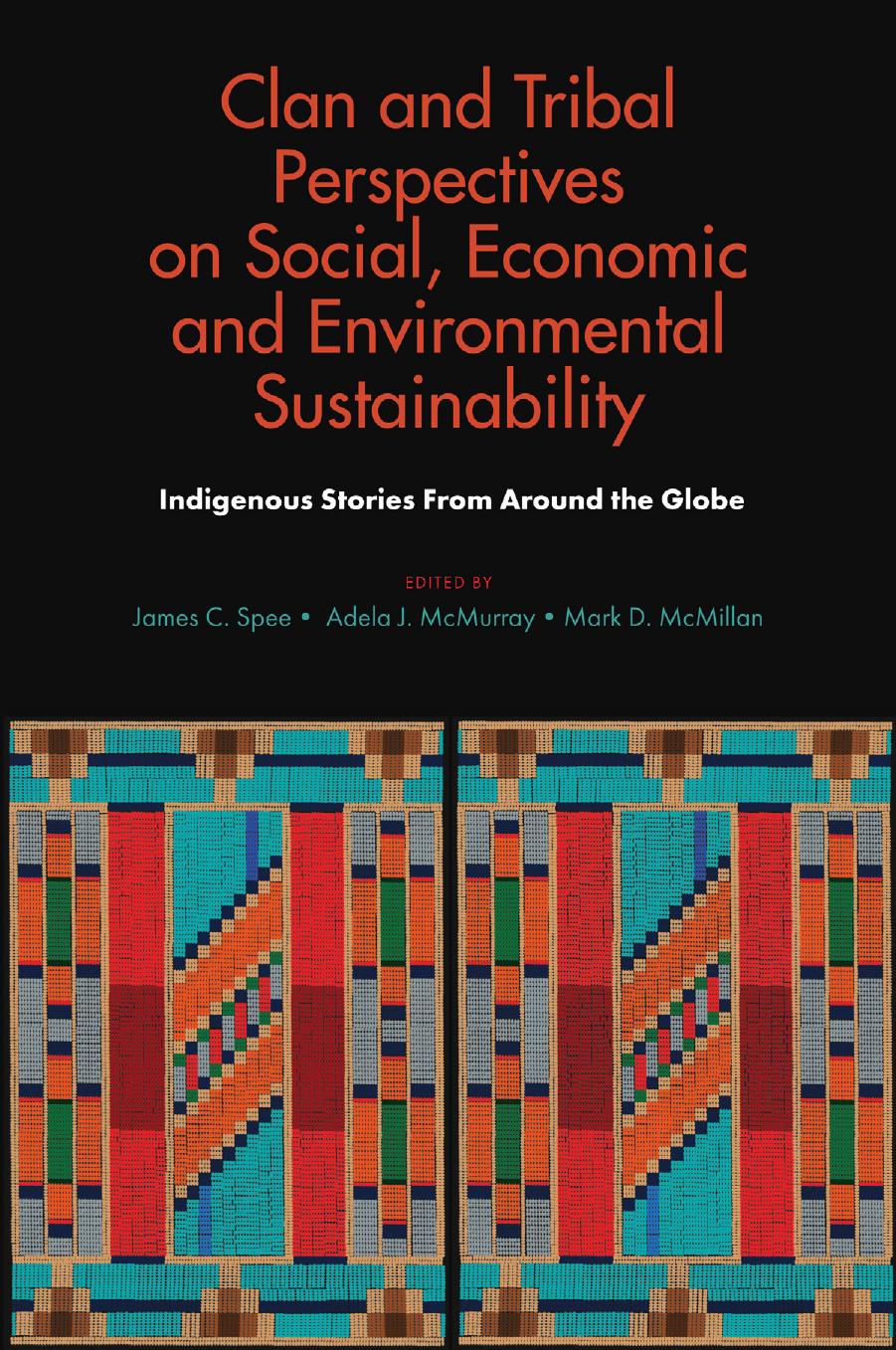 Clan and Tribal Perspectives on Social, Economic and Environmental Sustainability: Indigenous Stories from Around the Globe by James C. Spee Adela J. McMurray Mark D. McMillan