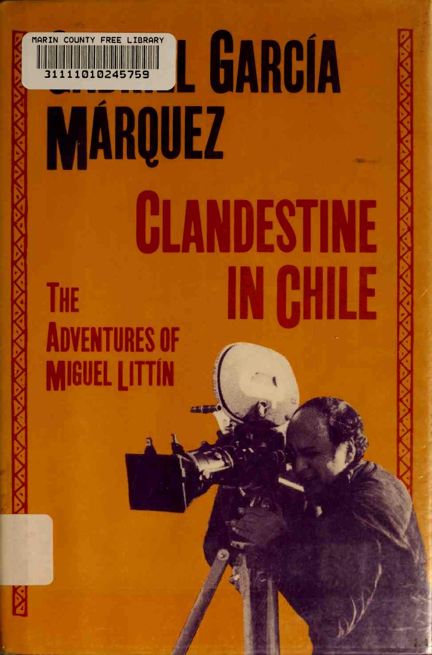 Clandestine in Chile : the adventures of Miguel Littn by Garca Mrquez Gabriel 1928-