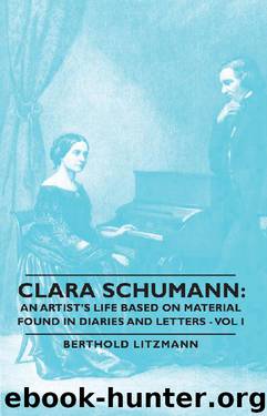 Clara Schumann: An Artist's Life Based on Material Found in Diaries and Letters - Vol I: 1 by Bertholdd Litzmann