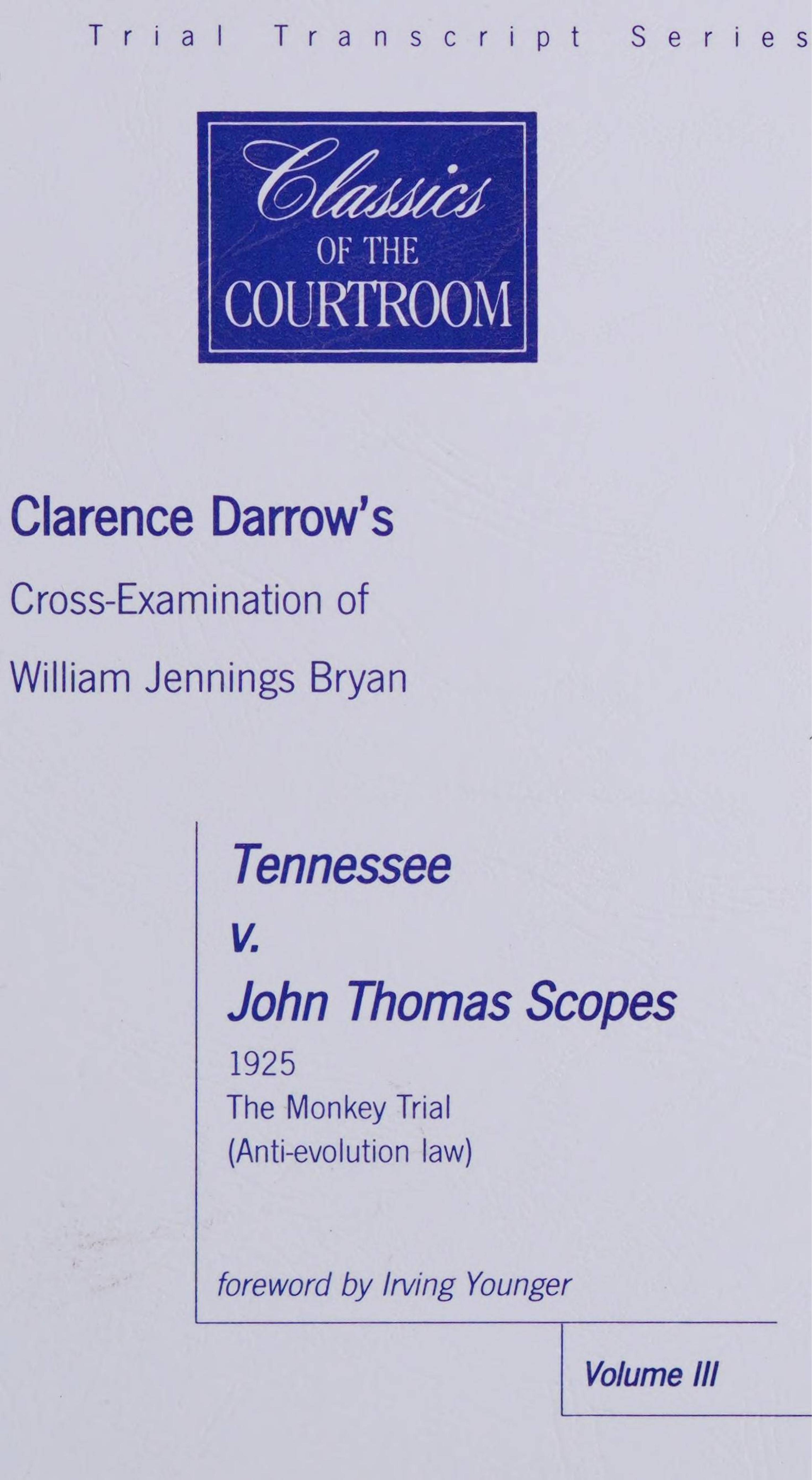 Clarence Darrow's Cross-Examination of William Jennings Bryan in Tennessee Vs. John Thomas Scopes by Irving Younger (editor) Clarence Darrow