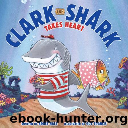 Clark the Shark Takes Heart by Bruce Hale