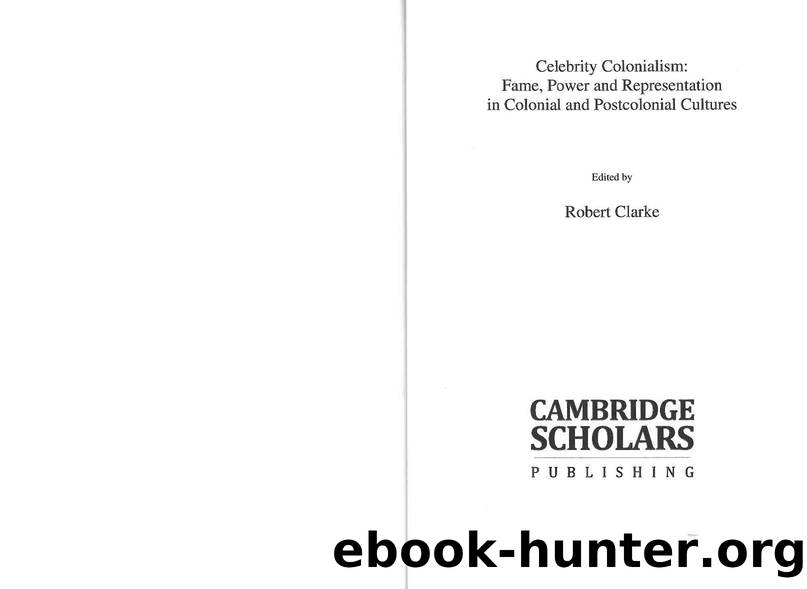 Clarke (Ed.) by Celebrity Colonialism. Fame Power & Representation in Colonial & Postcolonial Cultures (2009)