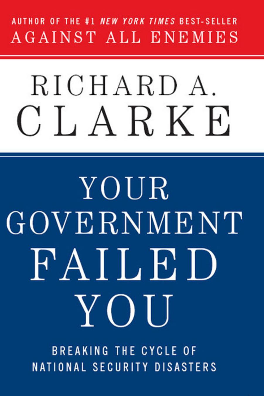 Clarke by Your Government Failed You; Breaking the Cycle of National Security Disasters (2008)