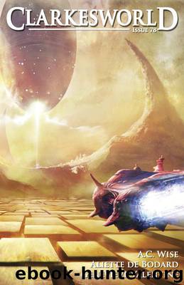 Clarkesworld Magazine Issue 78 by Aliette de Bodard & A.C. Wise & Genevieve Valentine & Keith Phipps & Alethea Kontis & Neil Clarke