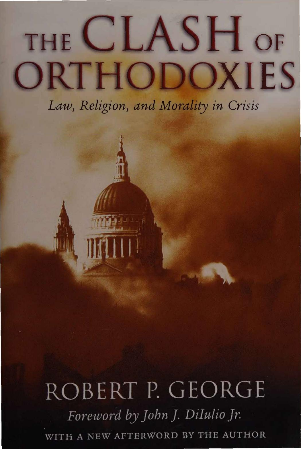Clash of Orthodoxies - Law, Religion, and Morality in Crisis by Robert P. George