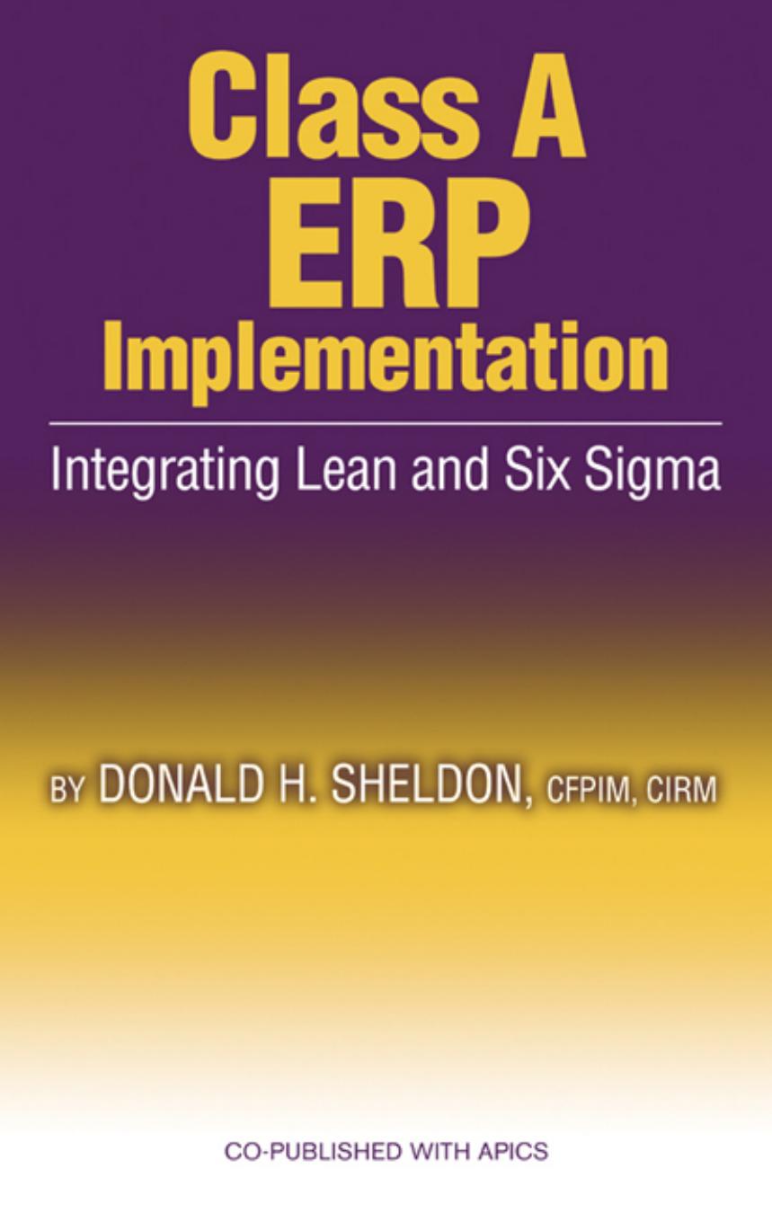 Class A ERP Implementation: Integrating Lean and Six Sigma by Donald H. Sheldon