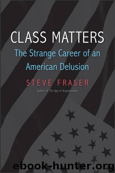 Class Matters: The Strange Career of an American Delusion by Steve Fraser