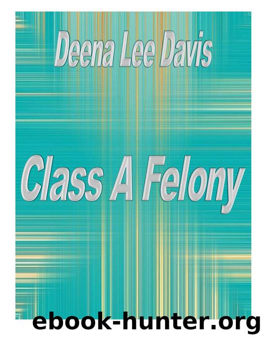 Class a Felony by Deena Lee Davis