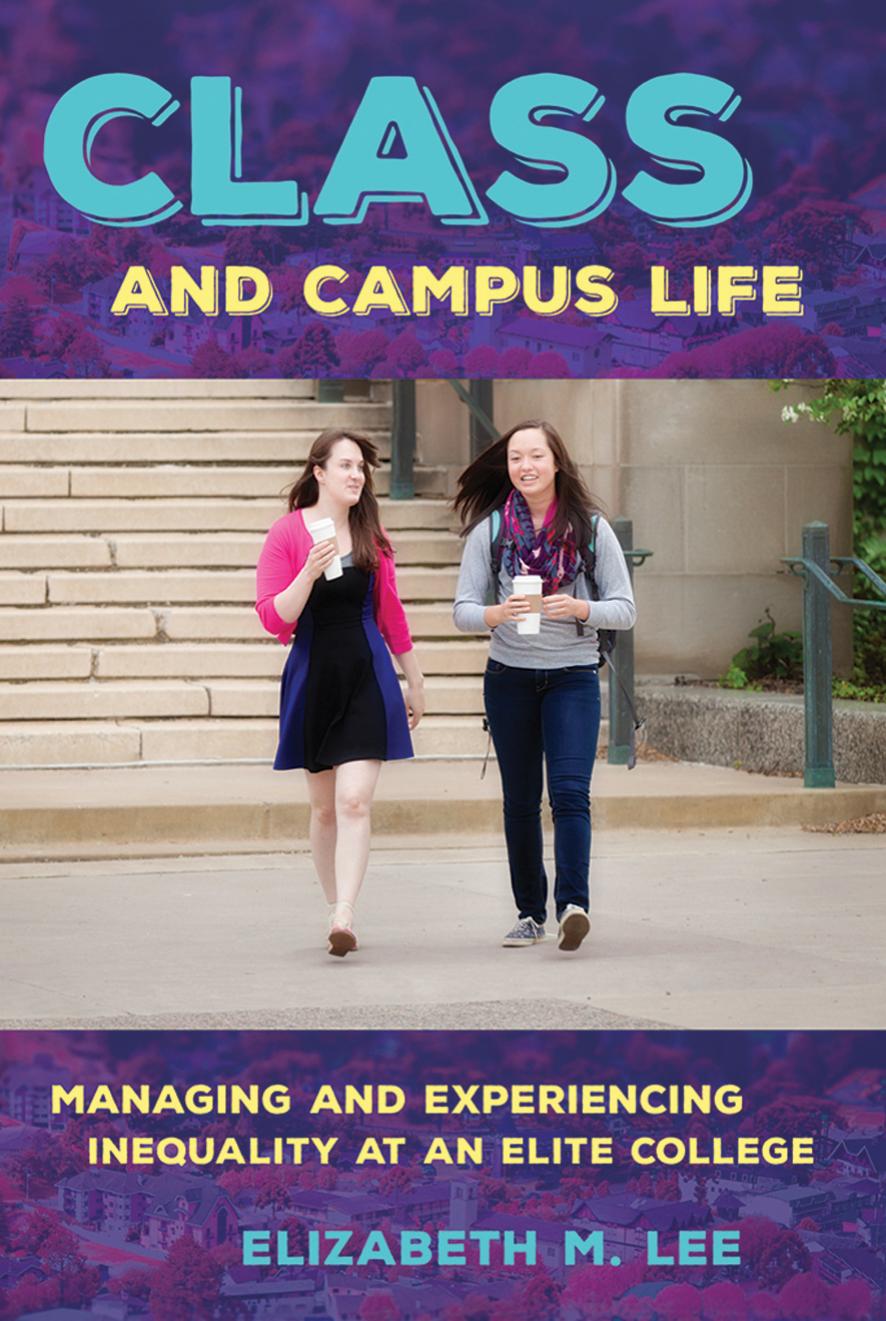 Class and Campus Life: Managing and Experiencing Inequality at an Elite College by by Elizabeth M. Lee