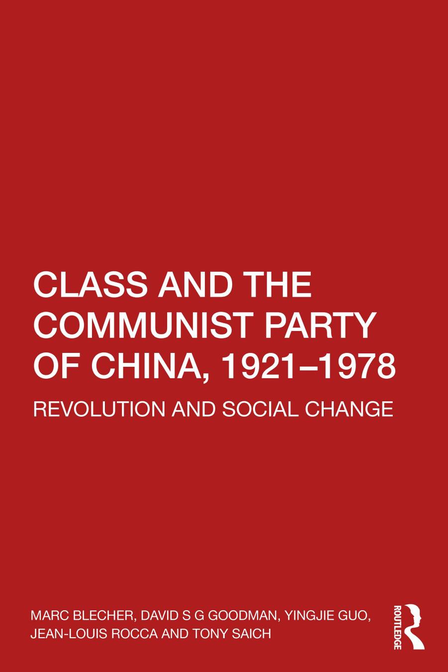 Class and the Communist Party of China, 1921-1978: Revolution and Social Change by Marc Blecher David S G Goodman Yingjie Guo Jean-Louis Rocca Tony Saich