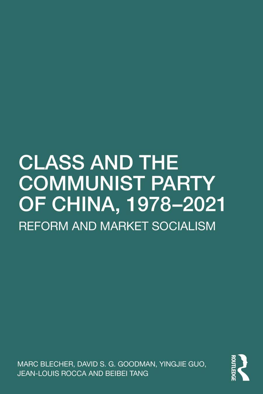 Class and the Communist Party of China, 1978-2021: Reform and Market Socialism by Marc Blecher David S. G. Goodman Yingjie Guo Jean-Louis Rocca Beibei Tang