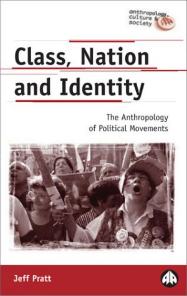 Class, nation, and identity : the anthropology of political movements by Jeff C Pratt