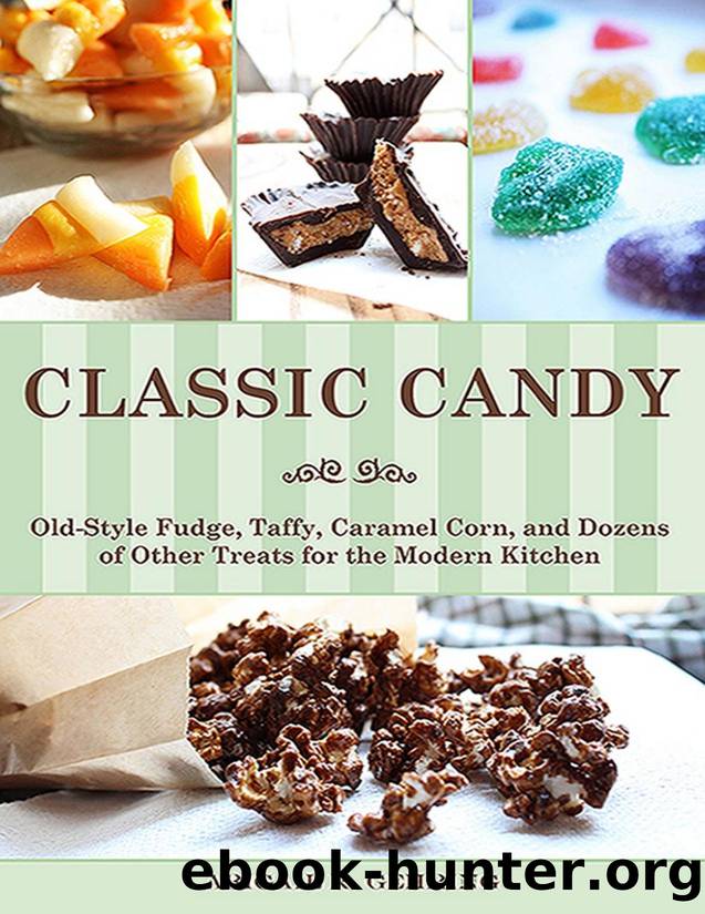 Classic Candy: Old-Style Fudge, Taffy, Caramel Corn, and Dozens of Other Treats for the Modern Kitchen - PDFDrive.com by Abigail R. Gehring