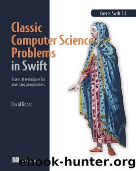 Classic Computer Science Problems in Swift: Essential techniques for practicing programmers by David Kopec